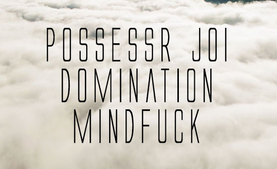 Possessr JOI Domination Mindfuck