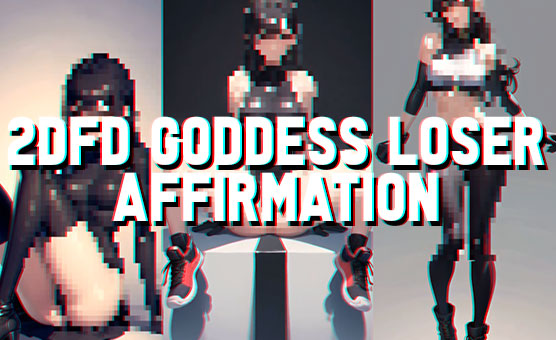 2DFD Goddess Loser Affirmation