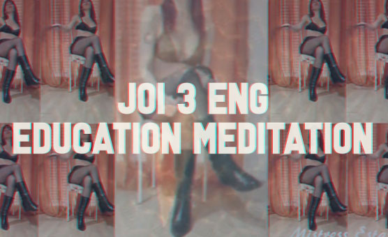 Joi 3 Eng - Education meditation - Mistress Estasya