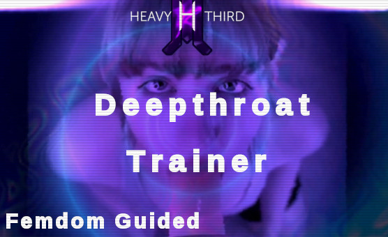 HeavyThird's - Femdom Guided Deepthroat Trainer - Hardcore