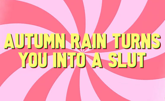 Autumn Rain Turns You Into A Slut