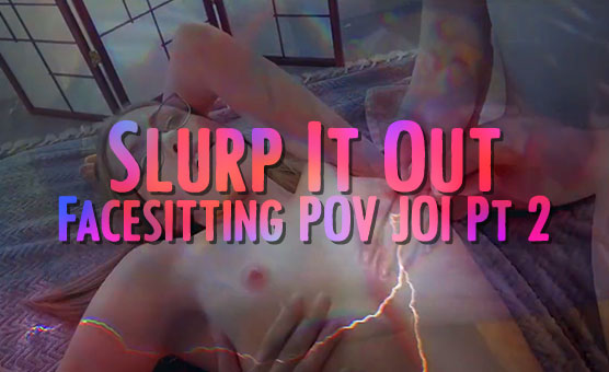 Slurp It Out - Facesitting POV JOI Pt 2