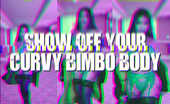 Show Off Your Curvy Bimbo Body