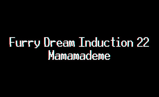 Furry Dream Induction 22 - Mamamademe