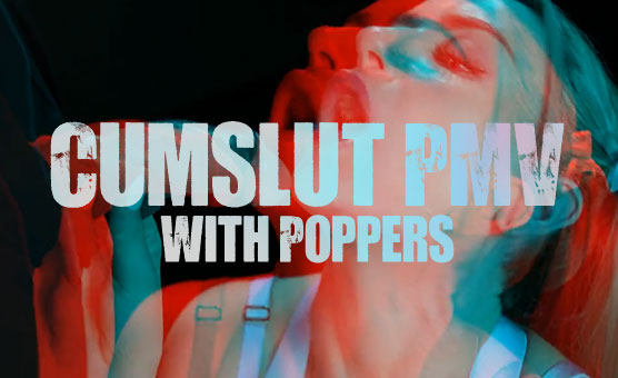 Cumslut PMV With Poppers