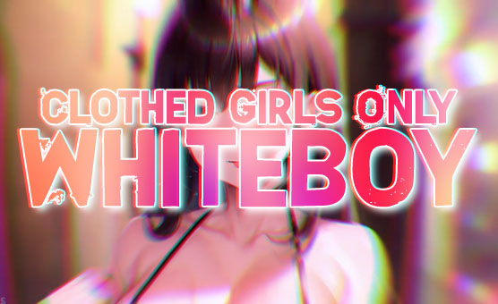 Clothed Girls Only Whiteboy