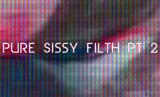 Pure Sissy Filth Ep. 2