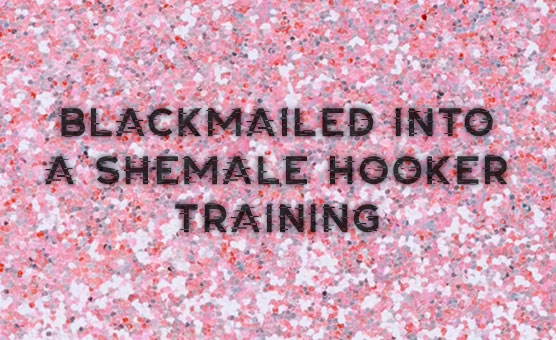 Blackmailed Into A Shemale Hooker Training