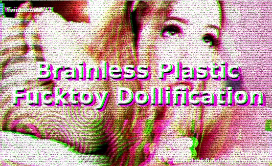 Brainless Plastic Fucktoy Dollification