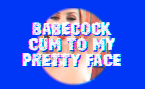 Babecock - Cum To My Pretty Face