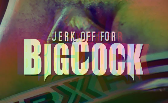 Jerk Off For Big Cock