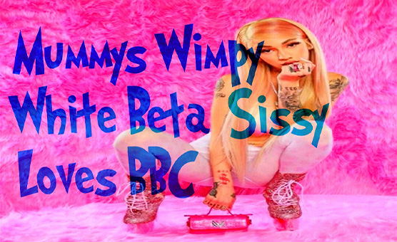 Mummys Wimpy White Beta Sissy Loves BBC