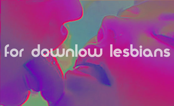 For Downlow Lesbians