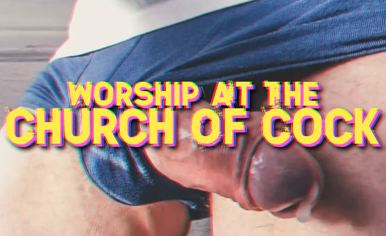 Worship At The Church Of Cock