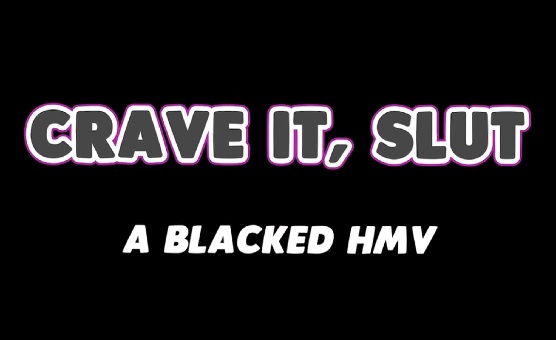 Crave It Slut - Blacked HMV