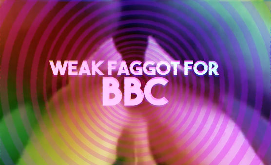 Weak Faggot For BBC