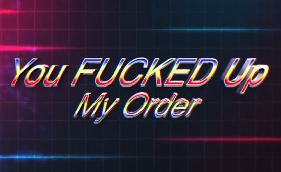 You Fucked Up My Order