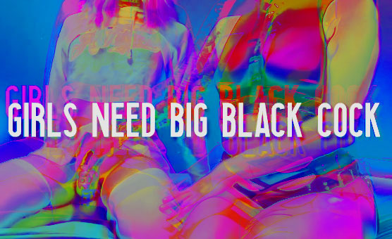 Girls Need Big Black Cock