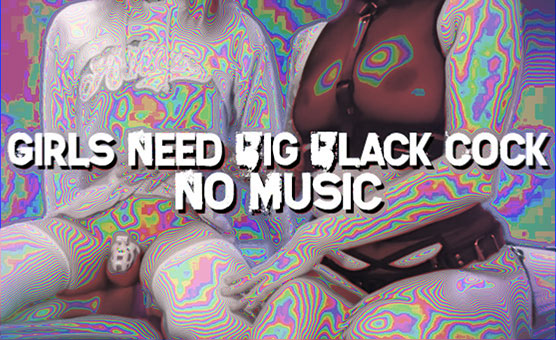Girls Need Big Black Cock - No Music