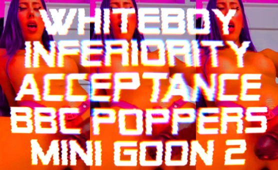 Whiteboy Inferiority Acceptance - BBC Poppers Mini Goon 2