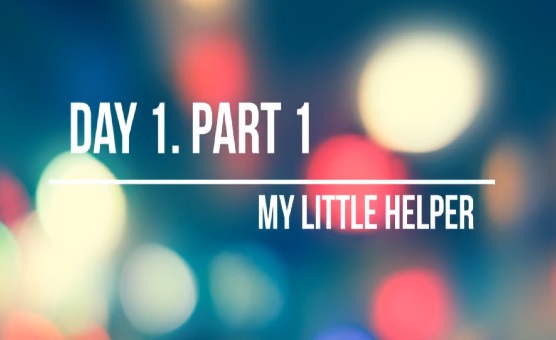 My Little Helper - Day 1 - Part 1