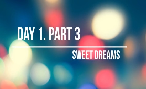 Sweet Dreams - Day 1 - Part 3
