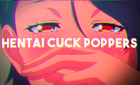 Hentai Cuck Poppers