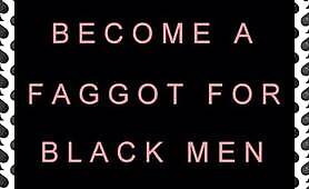 Become A Faggot For Black Men