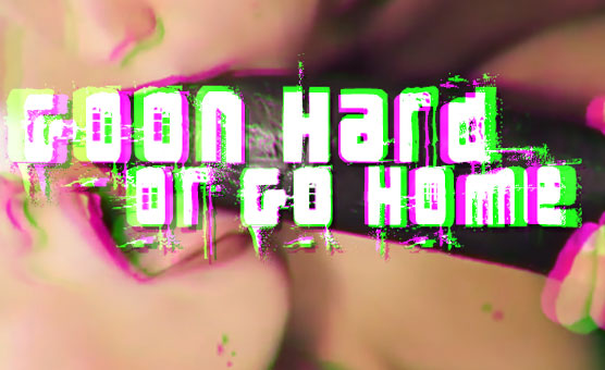 Goon Hard or Go Home