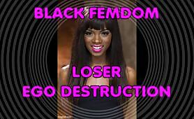 Black Femdom - Loser Ego Destruction