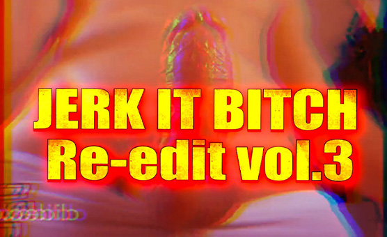 Jerk It Bitch - Re Edit Vol 3