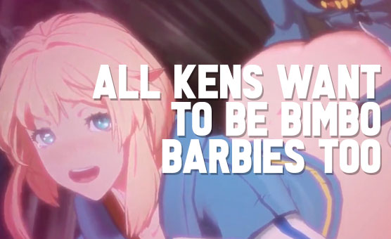 All Kens Want To Be Bimbo Barbies Too