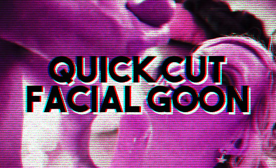 Quick Cut Facial Goon