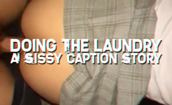 Doing The Laundry - A Sissy Caption Story