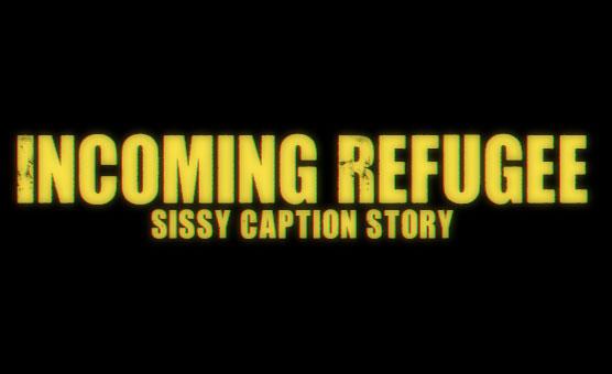 Incoming Refugee - Sissy Caption Story