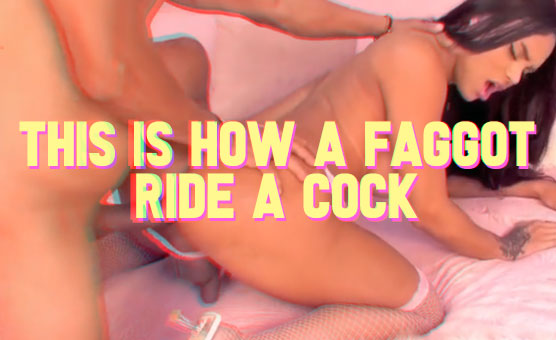 This Is How A Faggot Ride A Cock
