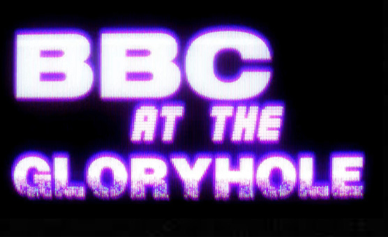 BBC At The Gloryhole