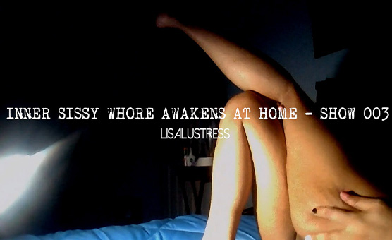 Inner Sissy Whore Awakens At Home - Show 003