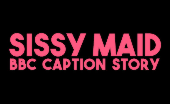 Sissy Maid - BBC Caption Story