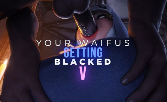 Your Waifus Getting Blacked V