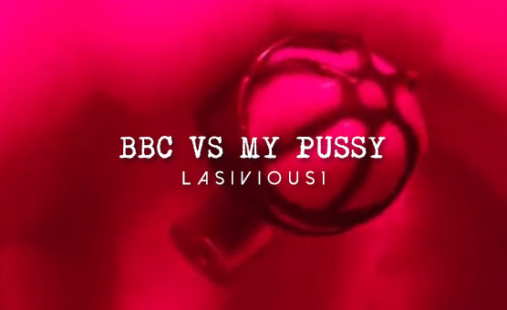 BBC Vs My Pussy