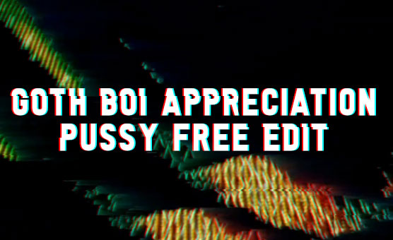 Goth Boi Appreciation - Pussy Free Edit
