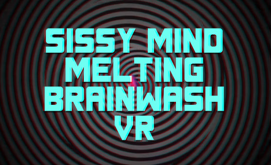 Sissy Mind Melting Brainwash VR