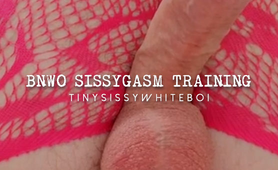BNWO Sissygasm Training