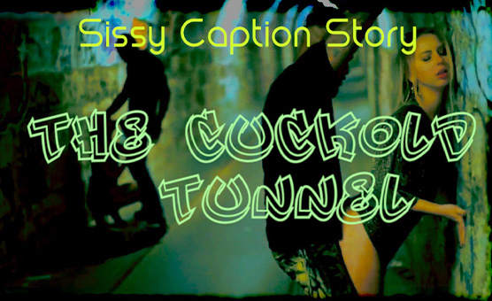 Sissy Caption Story - The Cuckold Tunnel