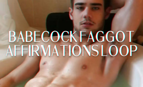 Babecock Faggot Affirmations Loop