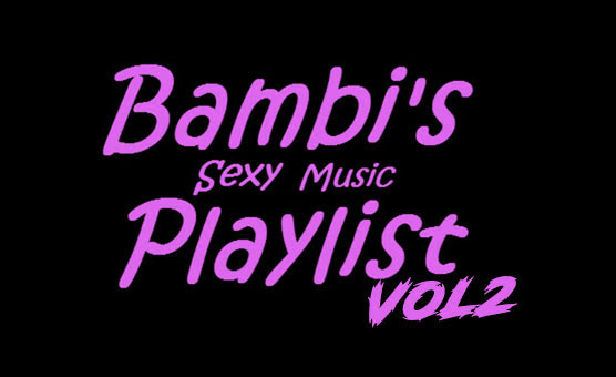Bambis Sexy Music Playlist Vol 2 - By SillyBimboGirl