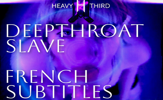 Deepthroat Slave - Heavy Third - French Subtitles