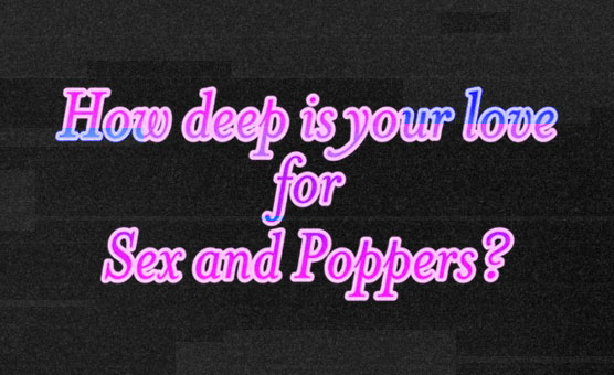 How Deep Is Your Love For Sex And Poppers