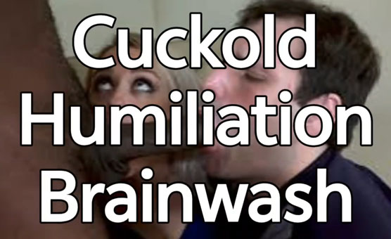 Cuckold Humiliation Brainwash